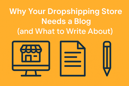 Why Your Dropshipping Store Needs a Blog (and What to Write About)